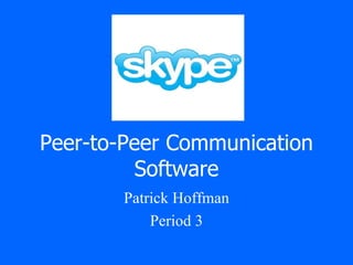 Peer-to-Peer Communication Software Patrick Hoffman Period 3 