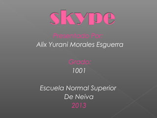 Presentado Por:
Alix Yurani Morales Esguerra
Grado:
1001
Escuela Normal Superior
De Neiva
2013
 