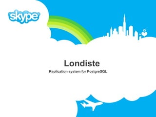 Londiste
Replication system for PostgreSQL
 