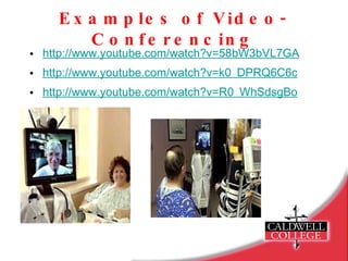 Examples of Video-Conferencing http://www.youtube.com/watch?v=58bW3bVL7GA http://www.youtube.com/watch?v=k0_DPRQ6C6c   http://www.youtube.com/watch?v=R0_WhSdsgBo   