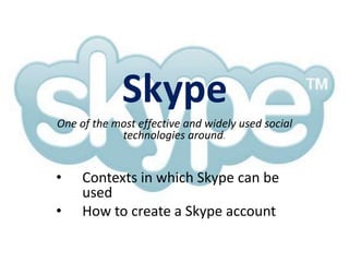 Skype One of the most effective and widely used social technologies around. ,[object Object]