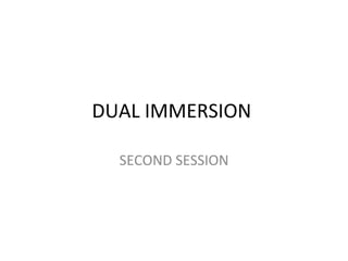 DUAL IMMERSION  SECOND SESSION 
