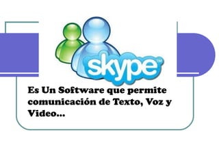 Es Un Software que permite
comunicación de Texto, Voz y
Video…

 