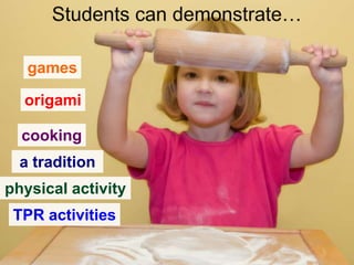 games

  origami

  cooking
  a tradition
physical activity
 TPR activities
 