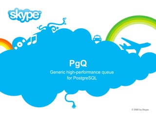 PgQ Generic high-performance queue for PostgreSQL © 2008 by Skype.