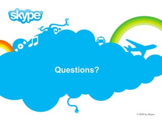 Questions? © 2008 by Skype.