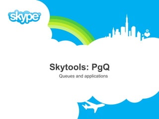 Skytools: PgQ
  Queues and applications
 