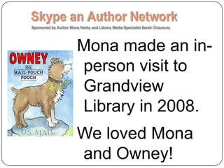 Mona made an in-
person visit to
Grandview
Library in 2008.
We loved Mona
and Owney!
 