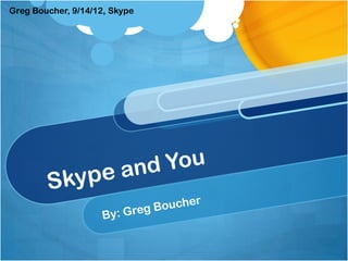 Greg Boucher, 9/14/12, Skype
 