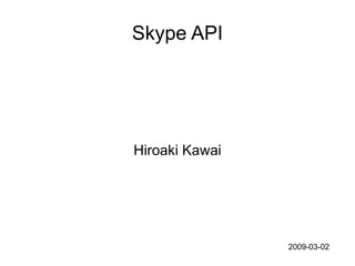 Skype API Hiroaki Kawai 2009-03-02 