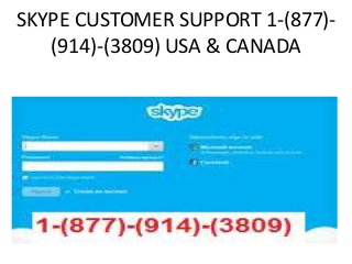 SKYPE CUSTOMER SUPPORT 1-(877)-
(914)-(3809) USA & CANADA
 