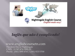 www.englishcoursetn.com
Theodore David Nightingale
CNPJ: 11.367.474/0001-92
Phone: (041) 3095 4761 / (041) 9233 5700

 