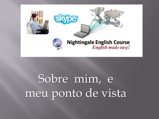 Sobre mim, e
meu ponto de vista

 