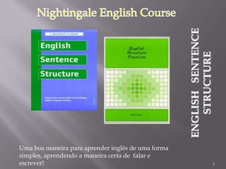 ENGLISH SENTENCE
STRUCTURE
Uma boa maneira para aprender inglês de uma forma
simples, aprendendo a maneira certa de falar e
escrever!

8

 