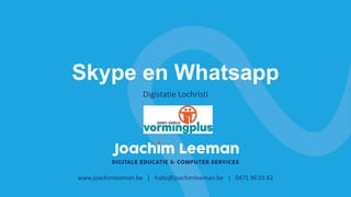 Skype en Whatsapp
www.joachimleeman.be | hallo@joachimleeman.be | 0471 96 01 62
Digistatie Lochristi
 