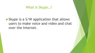 History…
 Skype was founded in 2003 by Niklas Zennstrom
from Sweden and Janus Friis from Denmark.
 660 millions worldwid...