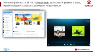 Качество рекламы в SKYPE - только один рекламный формат в окне,
привлекающий максимум внимания пользователя
 