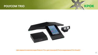 7
POLYCOM TRIO
Для варианта комплектации Polycom Trio: для голосовой (Trio) и видеосвязи (Trio Visual+)
 