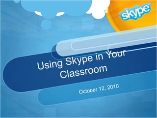Using Skype in Your Classroom October 12, 2010 