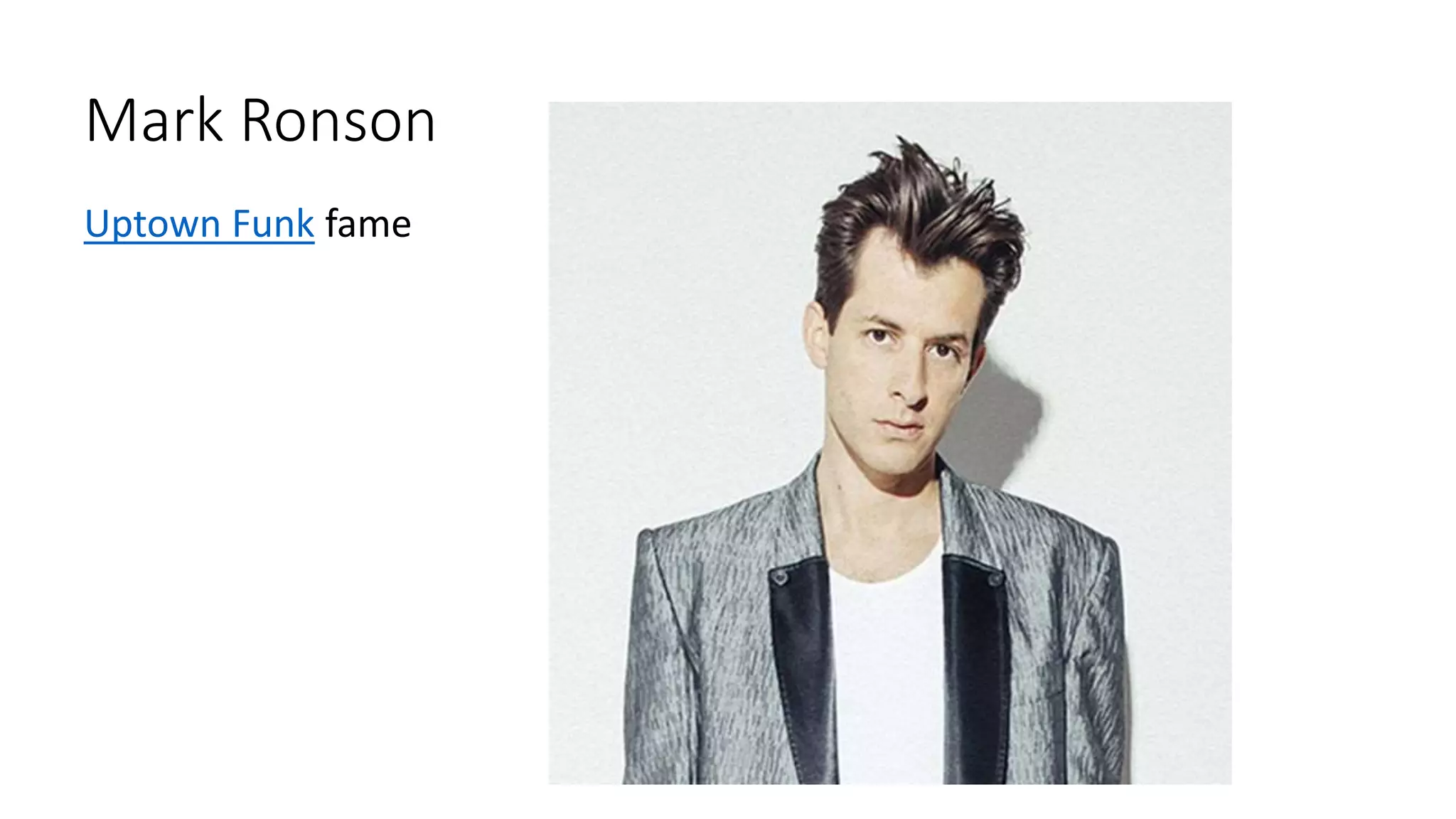 Mark Ronson
Uptown Funk fame
 