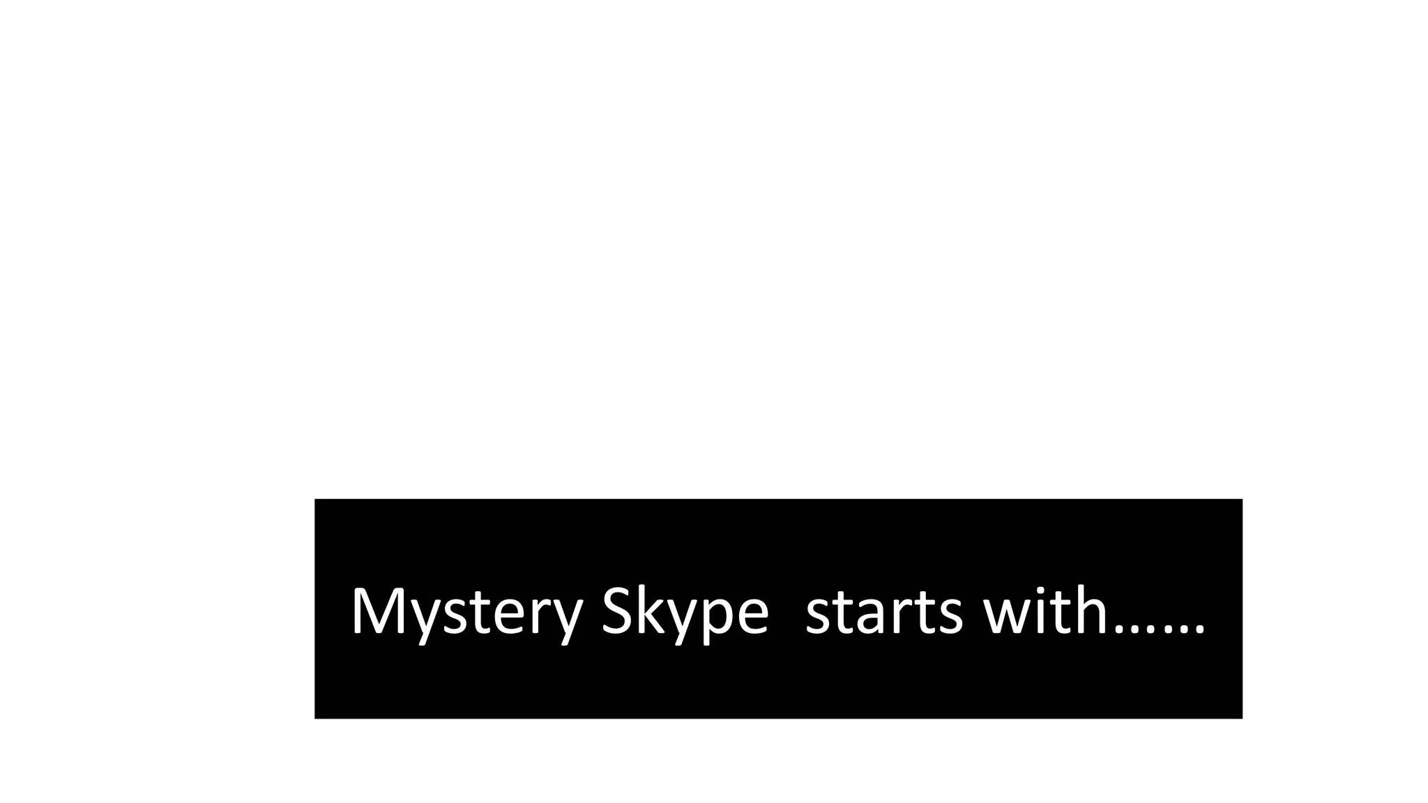 Mystery Skype starts with……
 