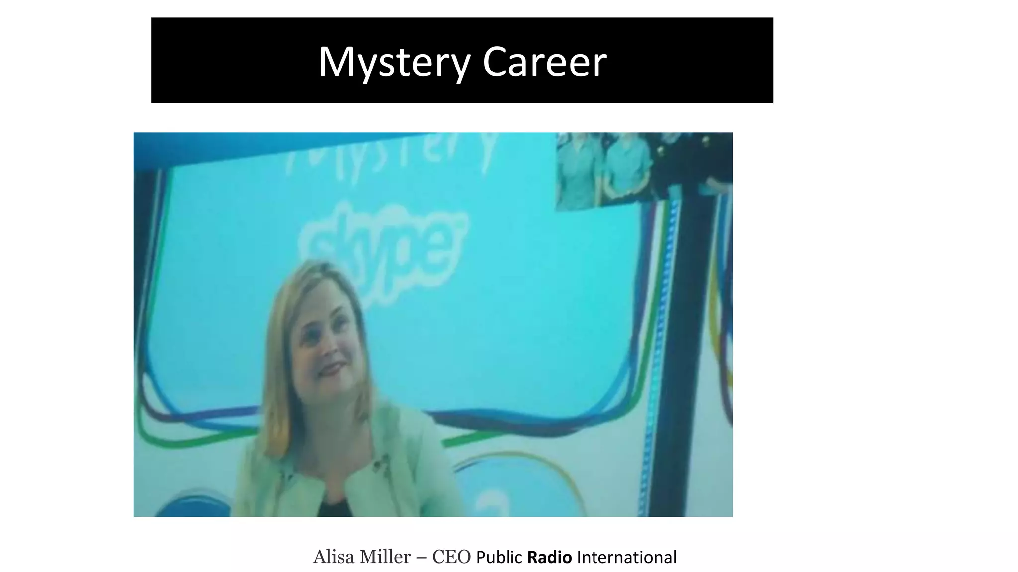 Alisa Miller – CEO Public Radio International
Mystery Career
 