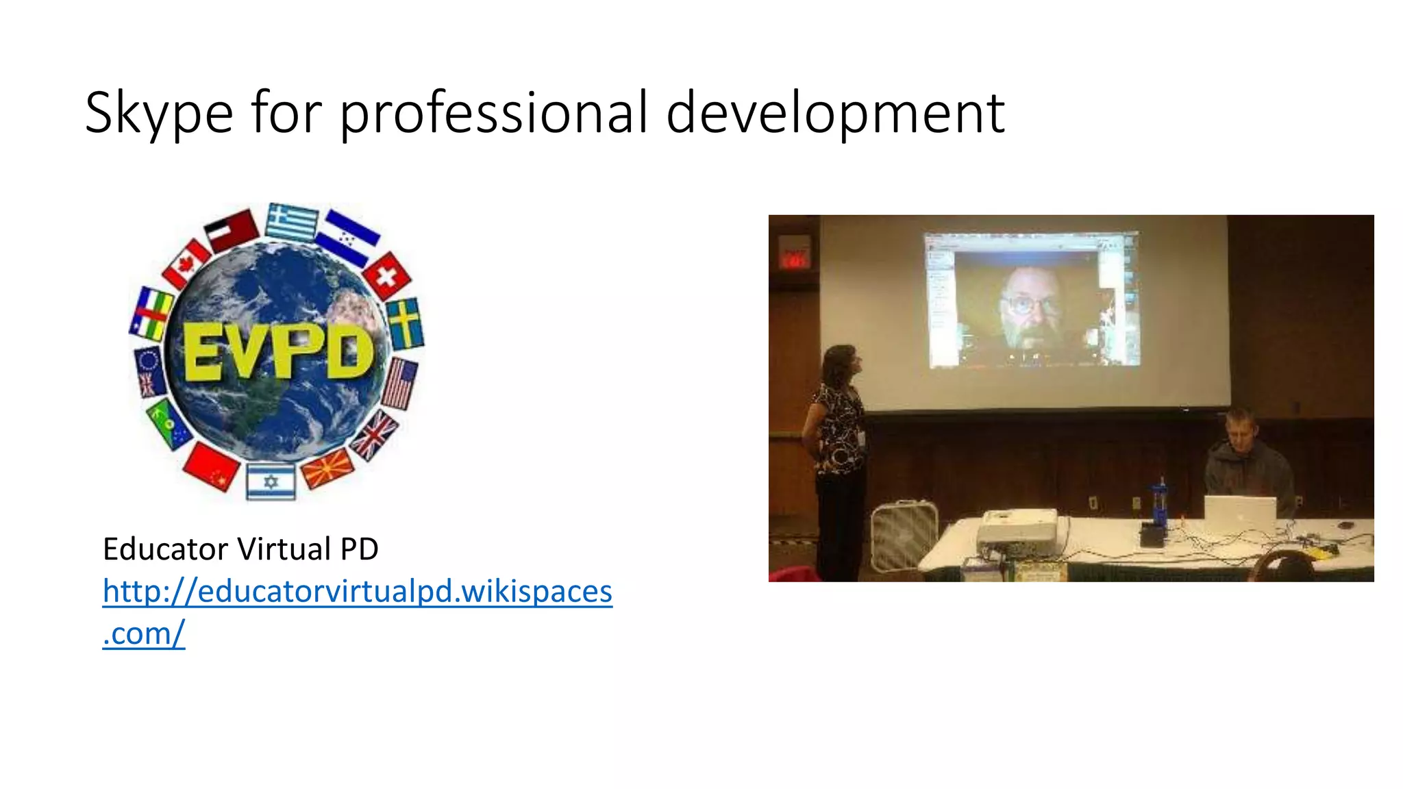 Skype for professional development
Educator Virtual PD
http://educatorvirtualpd.wikispaces
.com/
 