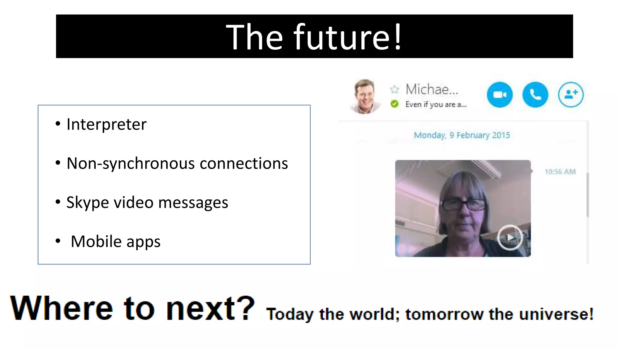 • Interpreter
• Non-synchronous connections
• Skype video messages
• Mobile apps
The future!
 