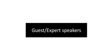 Guest/Expert speakers
 