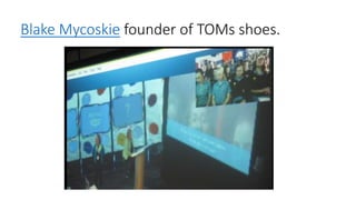 Blake Mycoskie founder of TOMs shoes.
 