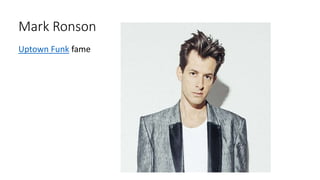 Mark Ronson
Uptown Funk fame
 