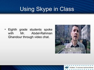 Using Skype in Class
? Eighth grade students spoke
with Mr. Abdel-Rahman
Ghandour through video chat.
 
