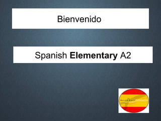 Bienvenido
Spanish Elementary A2
 