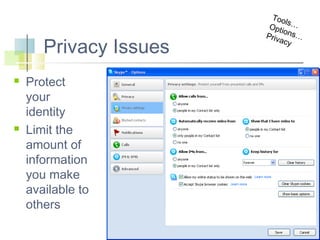 Privacy Issues




Protect
your
identity
Limit the
amount of
information
you make
available to
others

Too
ls
Opt …
io
Priv ns…
acy

 