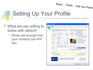Skype … P
rofi

Setting Up Your Profile


What are you willing to
share with others?


Share just enough that
your contacts can find
you

le … Edit Y

our Profile

 