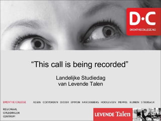 “ This call is being recorded”   Landelijke Studiedag van Levende Talen 