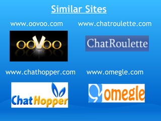 Similar Sites www.oovoo.com www.chatroulette.com www.chathopper.com   www.omegle.com 