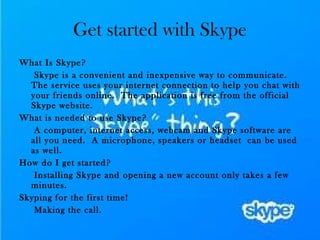 Get started with Skype ,[object Object],[object Object],[object Object],[object Object],[object Object],[object Object],[object Object],[object Object]