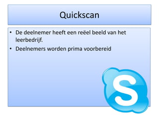 QuickscanDe deelnemer heeft een reëel beeld van het leerbedrijf.Deelnemers worden prima voorbereid
