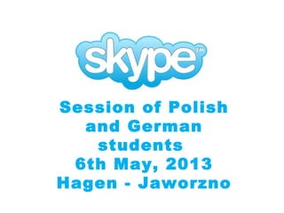 Session of Polish
and German
students
6th May, 2013
Hagen - Jaworzno
 