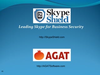 Leading Skype for Business Security
http://AGATSoftware.com
V6
http://SkypeShield.com
 