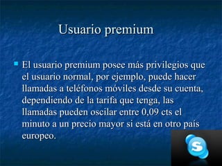 Usuario premium

   El usuario premium posee más privilegios que
    el usuario normal, por ejemplo, puede hacer
    llam...