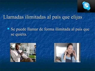 Llamadas ilimitadas al país que elijas

    Se puede llamar de forma ilimitada al país que
     se quiera.
 