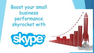 Boost your small
business
performance
skyrocket with
 