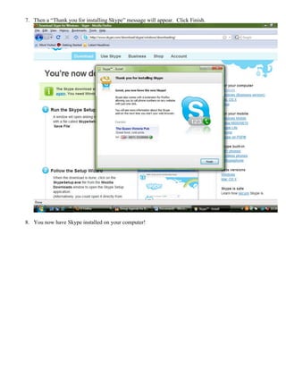 7. Then a “Thank you for installing Skype” message will appear. Click Finish.
8. You now have Skype installed on your computer!
 