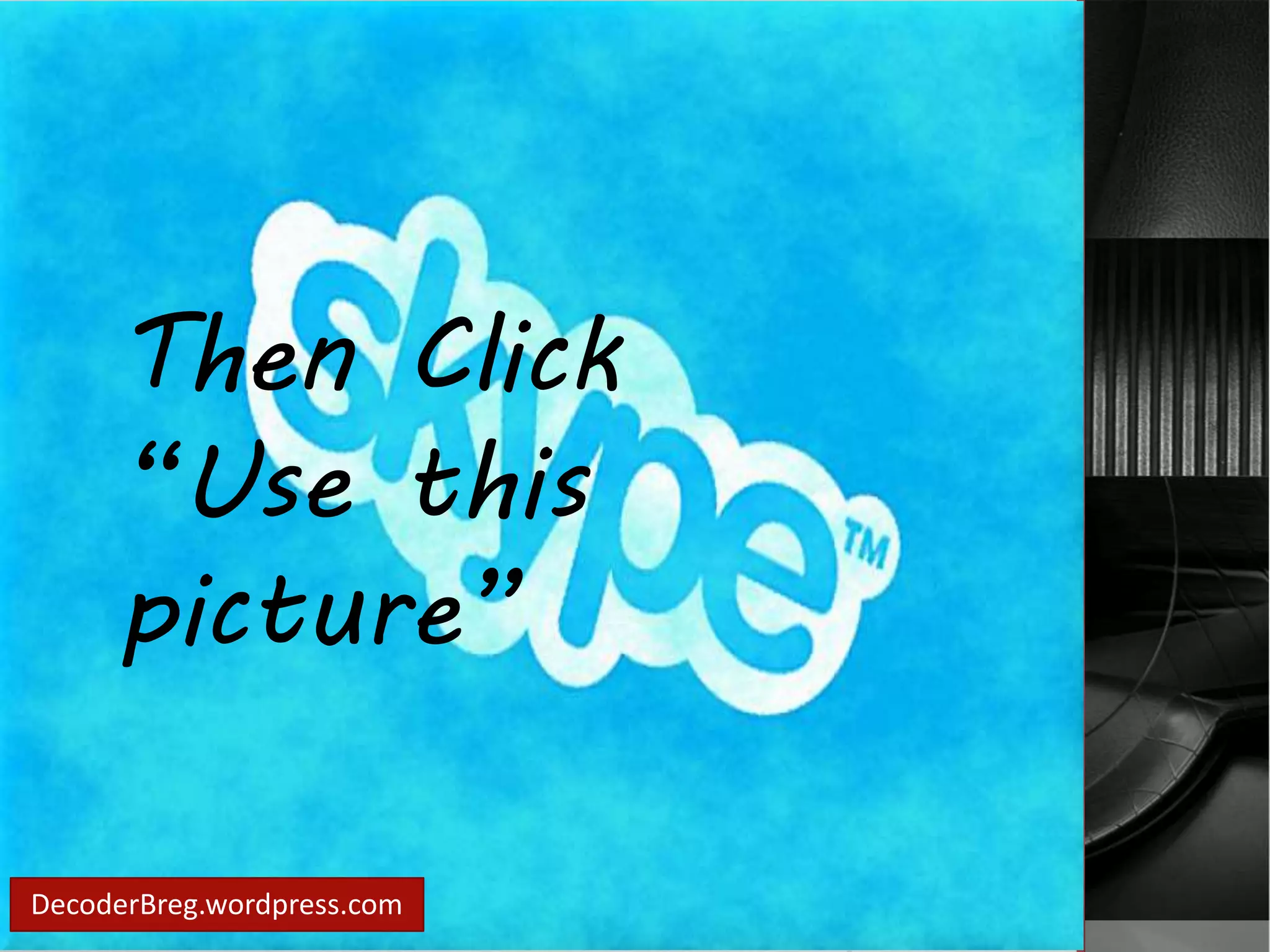 Then Click 
“Use this 
picture” 
DecoderBreg.wordpress.com 
 