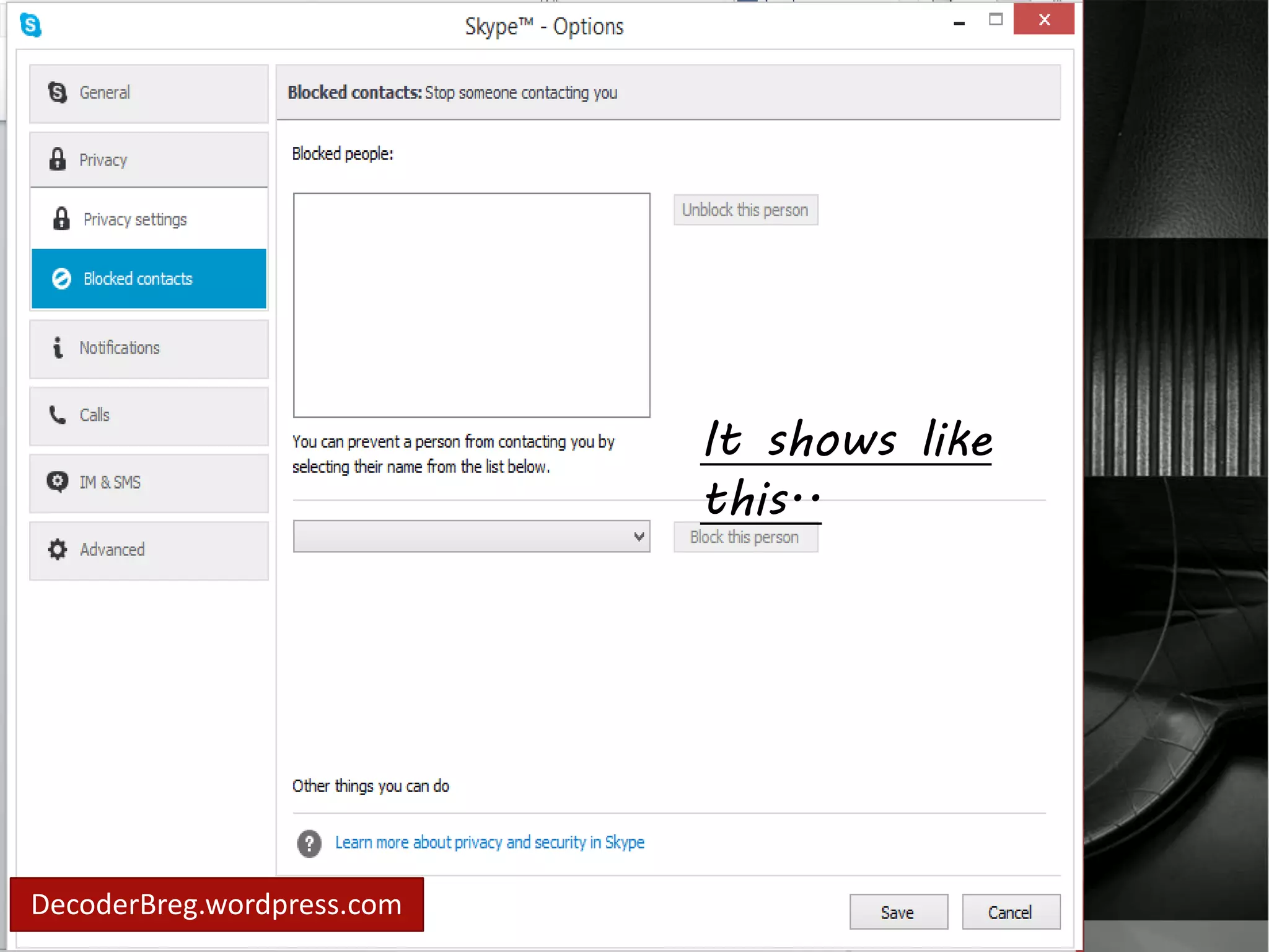 In block contacts.. 
you may block 
the person that you 
hated to and you 
may unblock the 
person you forgive. 
DecoderBreg.wordpress.com 
It shows like 
this.. 
 