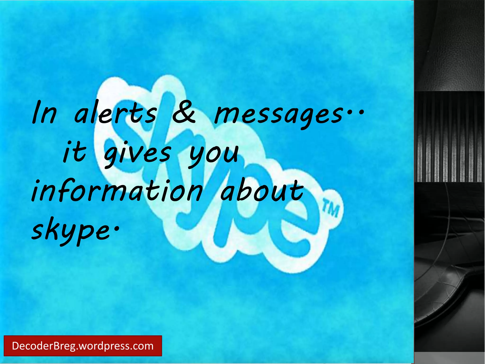 In alerts & messages.. 
it gives you 
information about 
skype. 
DecoderBreg.wordpress.com 
 