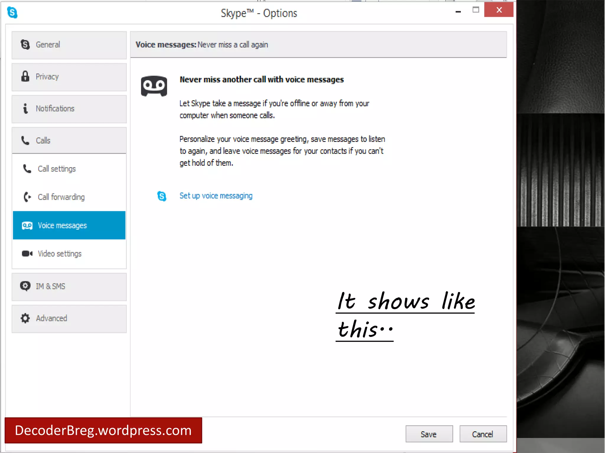 In voice messages.. 
if you want to miss 
a call, you may leave a 
voice message thru 
skype. 
DecoderBreg.wordpress.com 
It shows like 
this.. 
 