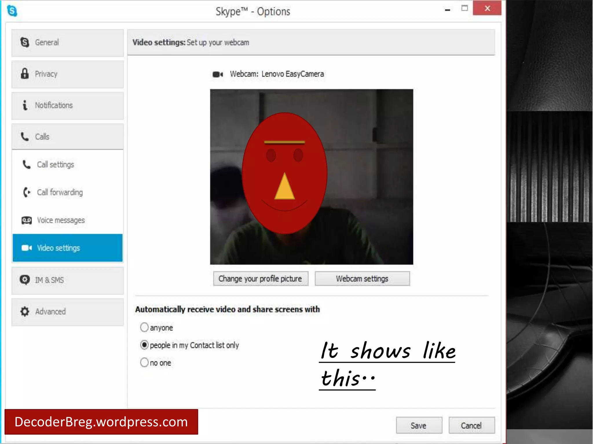 In video settings.. 
You may set a 
video for your 
webcam. 
DecoderBreg.wordpress.com 
It shows like 
this.. 
 